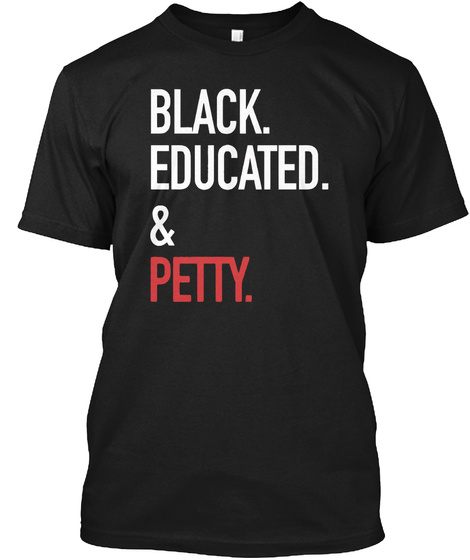Black. Educated. & Petty.  Black T-Shirt Front