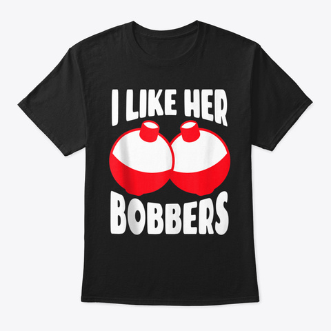 Men's I Like Her Bobbers Shirt Funny Fis Black T-Shirt Front