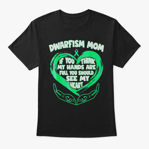 Dwarfism Mom My Heart Are Not Full Tshir Black T-Shirt Front
