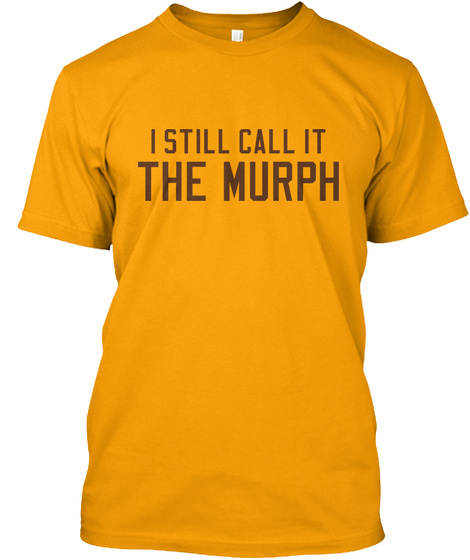 I Still Call It The Murph Gold T-Shirt Front