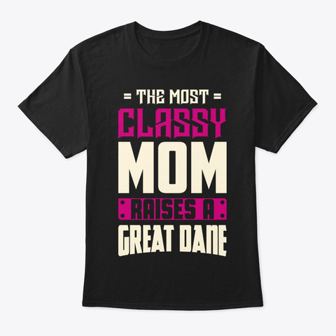 Classy Great Dane Mom Shirt Black T-Shirt Front