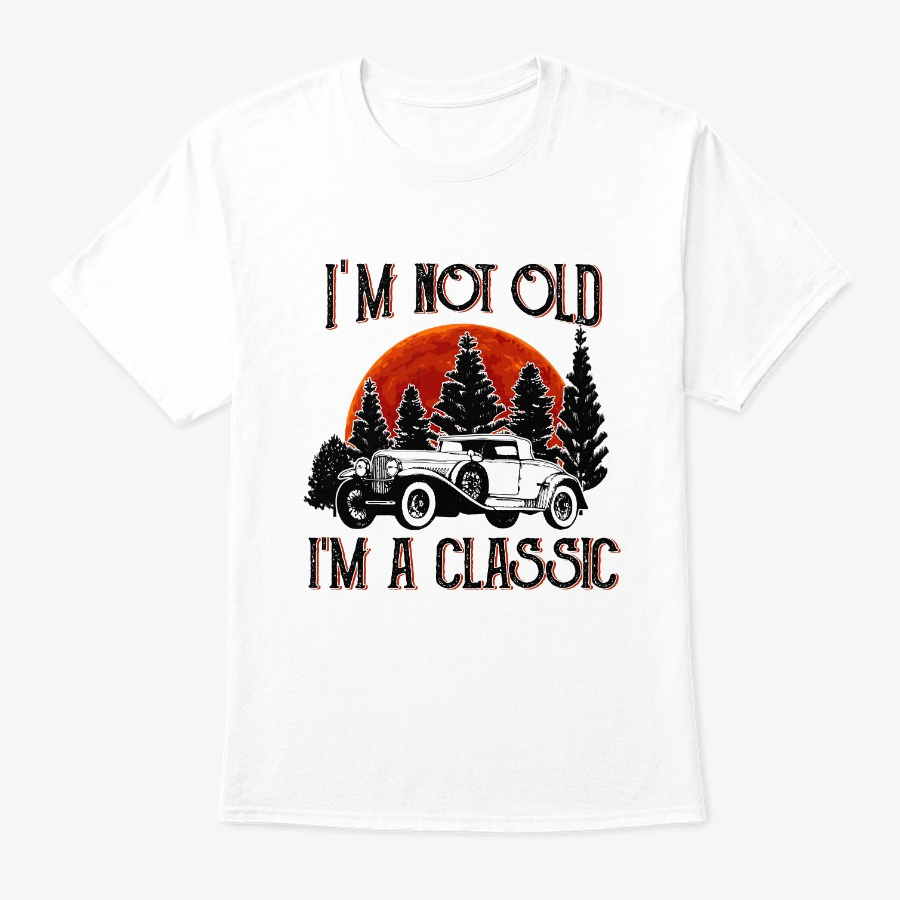 Im Not Old Im A Classic - Vintage Car Unisex Tshirt