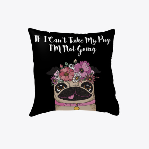 If I Can't Take My Pug I'm Not Going Black T-Shirt Front
