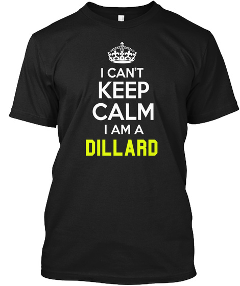 I Can't Keep Calm I Am A Dillard Black T-Shirt Front
