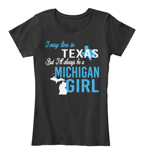 I May Live In Texas But I'll Always Be A Michigan Girl Black T-Shirt Front