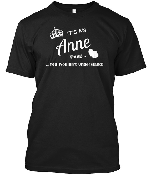 It's An Anne Thing......You Wouldn't Understand! Black T-Shirt Front