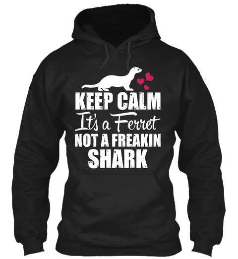 Keep Calm It S A Ferret Not A Freakin Shark Black T-Shirt Front