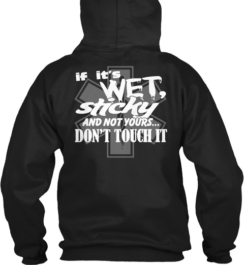 If It's Wet, Sticky And Not Yours Don't Touch It Black T-Shirt Back