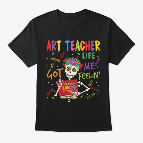 Art Teacher Life Got Me Feelin Black T-Shirt Front
