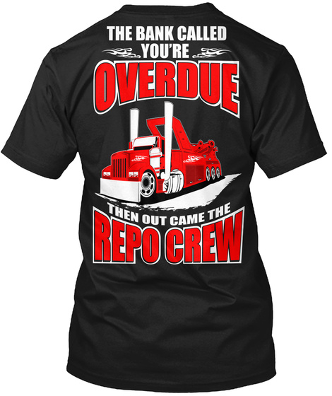 The Bank Called You're Overdue Then Out Came The Repo Crew Black T-Shirt Back