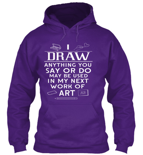 I Draw Anything You Say Or Do May Be Used In My Next Work Of Art Purple T-Shirt Front