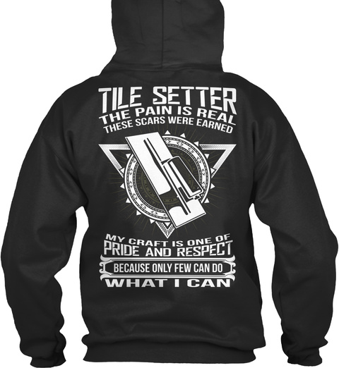 Tile Setter The Pain Is Real These Scars Were Earned My Craft Is One Of Pride And Respect Because Only Few Can Do... Jet Black T-Shirt Back