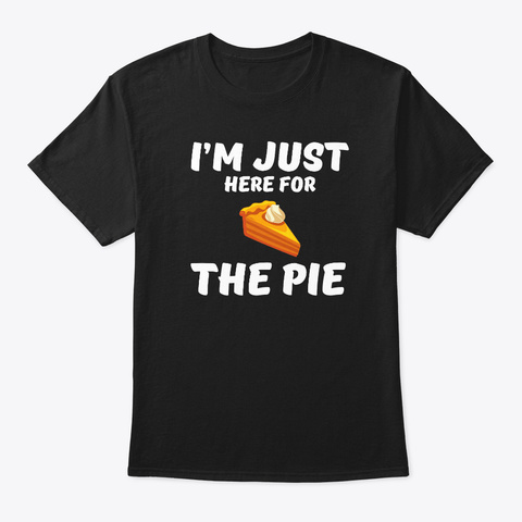 I'm Just Here For The Pie Thanksgiving Black T-Shirt Front