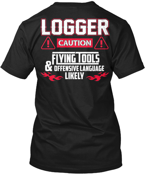 Logger 
! Caution! 
Flying Tools & Offensive Language Likely Black T-Shirt Back