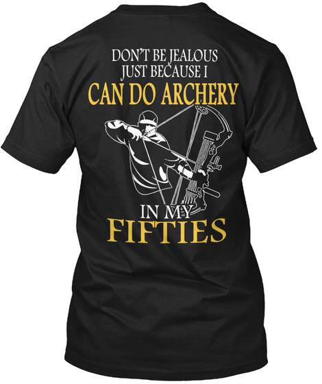 Don't Be Jealous Just Because I Can Do Archery In My Fifties Black T-Shirt Back