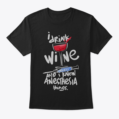 Awesome I Drink Wine Anesthesia Sweatshi Black T-Shirt Front