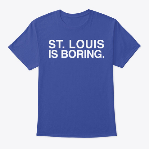 St Louis Is Boring T Shirts Deep Royal T-Shirt Front