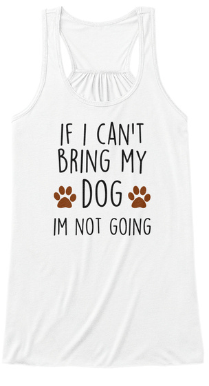 If I Can T Bring My Dog Im Not Going White Camiseta Front