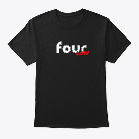 Four Low For Life!!  Black T-Shirt Front
