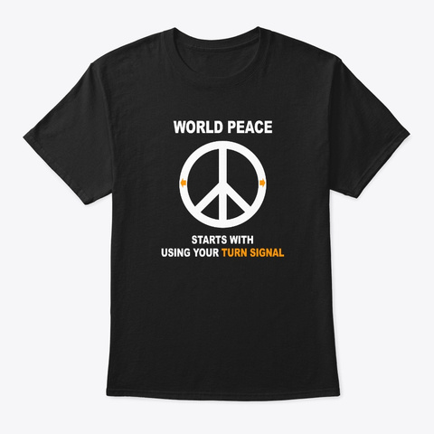 World Peace Starts Using Turn Signal Black T-Shirt Front