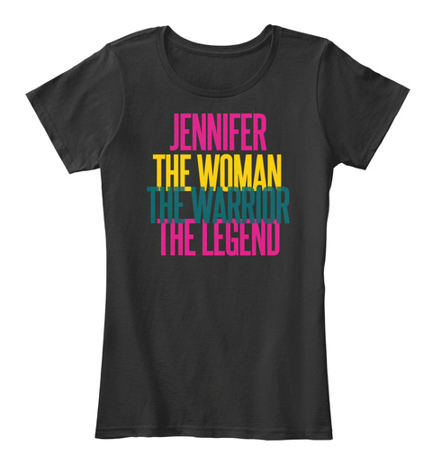 Jennifer The Woman The Warrior The Legend Black T-Shirt Front