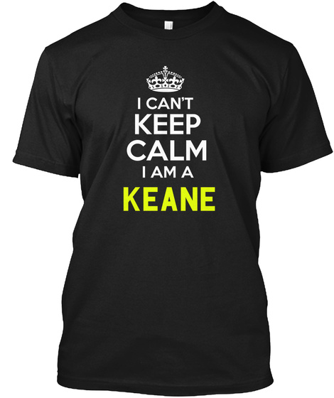 I Can't Keep Calm I Am A Keane Black T-Shirt Front