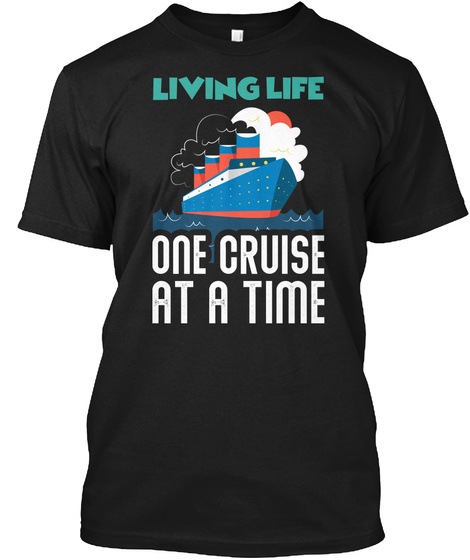 Living Life One Cruise At A Time Black T-Shirt Front