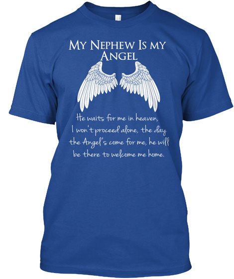 My Nephew Is My Angel He Waits For Me In Heaven I Won't Proceed Afore The Day The Angel's Come For Me He Will Be... Deep Royal T-Shirt Front