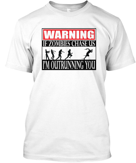 Warning If Zombies Chase Us I'm Outrunning You White T-Shirt Front