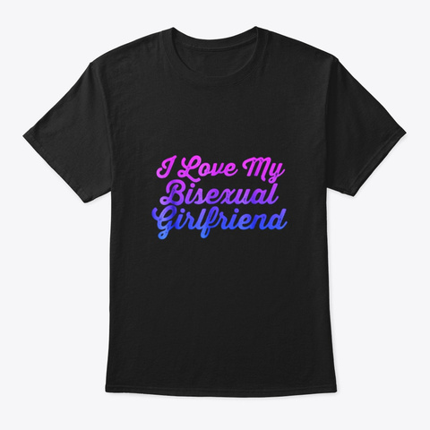 I Love My Bisexual Girlfriend Funny Bi Black T-Shirt Front