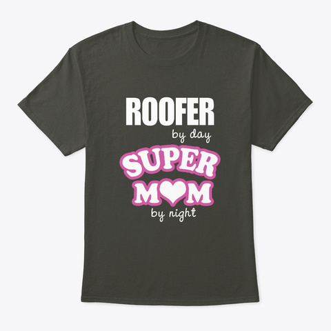 Roofer By Day Super Mom By Night Mothers Smoke Gray T-Shirt Front