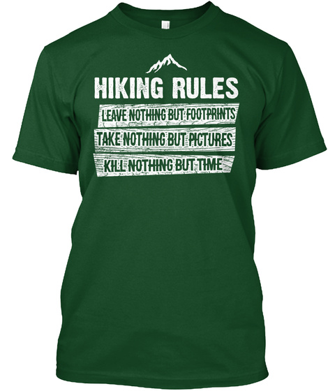 Hiking Rules Leave Nothing But Footprints Take Nothing But Pictures Kill Nothing But Time  Deep Forest T-Shirt Front