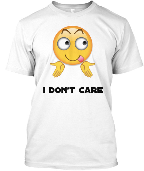 I Don't Care White T-Shirt Front