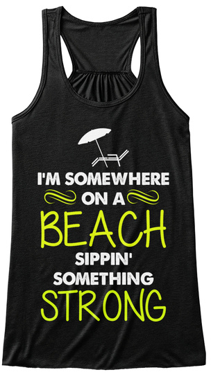 I'm Somewhere On A Beach Sippin' Something Strong Black T-Shirt Front