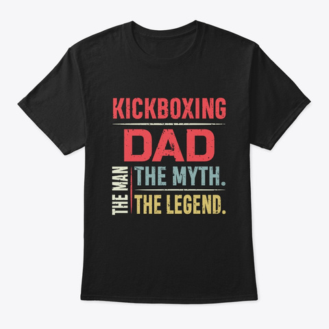 Kickboxing Dad The Man The Myth Black T-Shirt Front