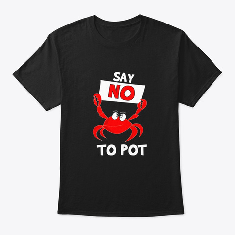 Funny Say No To Pot Crab Lover Pun T Black T-Shirt Front