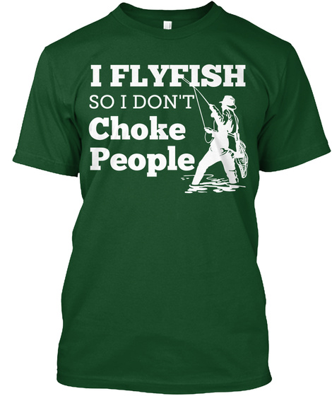 I Flyfish So I Dont Choke People Deep Forest T-Shirt Front