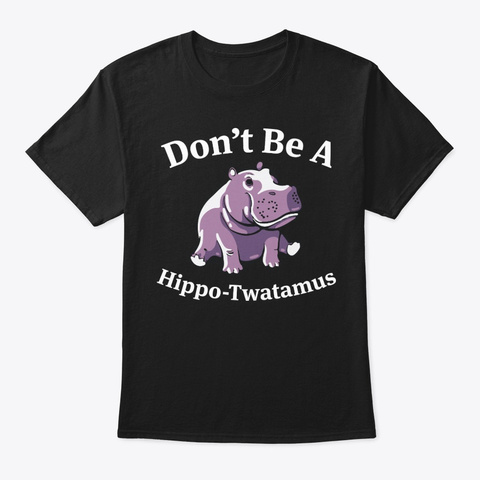 Do Not Be A Hippo Funny Shirt Hilarious Black T-Shirt Front