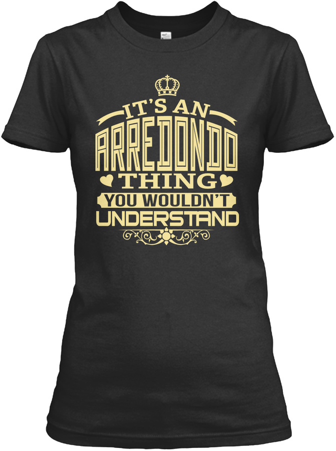 Arredondo Thing You Wouldnt Understand T-shirts