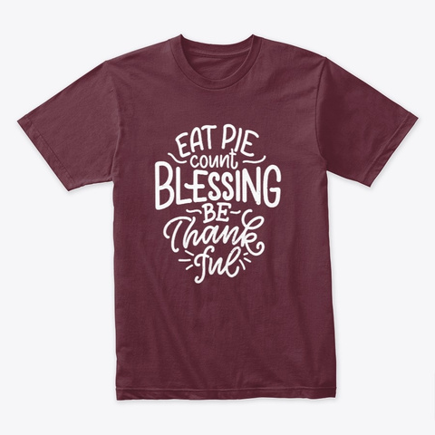 Eat Pie And Count Blessing   T Shirt Maroon T-Shirt Front