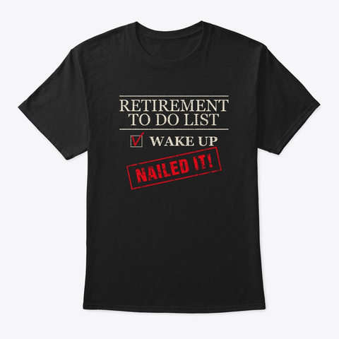 Funny Retirement To Do List Gift Nailed  Black T-Shirt Front