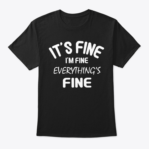 Its Fine I'm Fine Everything Is Fine Black T-Shirt Front