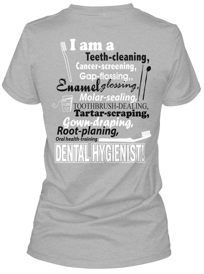 I Am A Teeth Cleaning Cancer Screening Gap Flossing Enamel Glossing Molar Sealing Toothbrush Dealing Tartar Scraping... Sport Grey T-Shirt Back