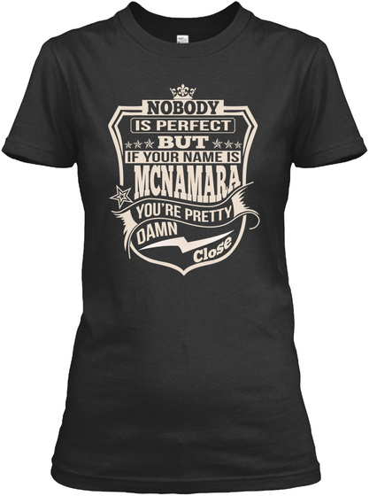 Nobody Is Perfect But If Your Name Is Mc Namara You're Pretty Damn Close Black T-Shirt Front