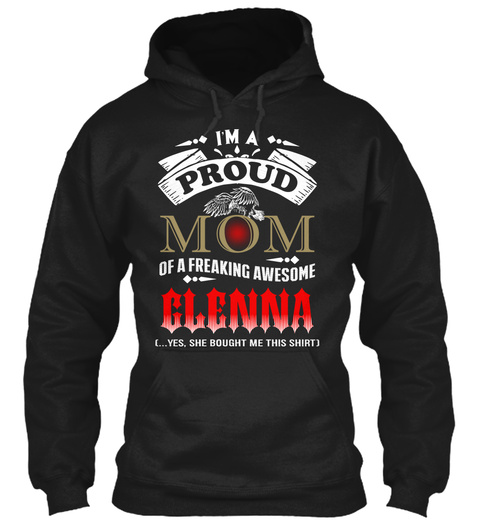I'm A Proud Mom Of Freaking Awesome Glenna (...Yes, She Brought Me This Shirt) Black T-Shirt Front