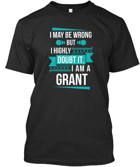 I May Be Wrong . But . I Highly Doubt It. I Am A Grant Black T-Shirt Front