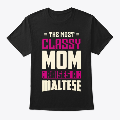 Classy Maltese Mom Shirt Black T-Shirt Front