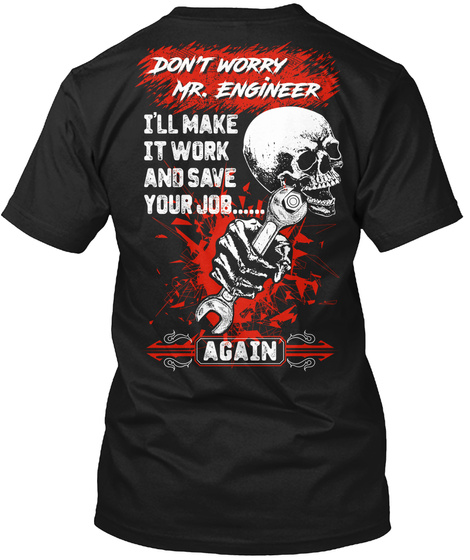 Don't Worry Mr.Engineer I'll Make It Work And Save Your Job...... Again Black T-Shirt Back
