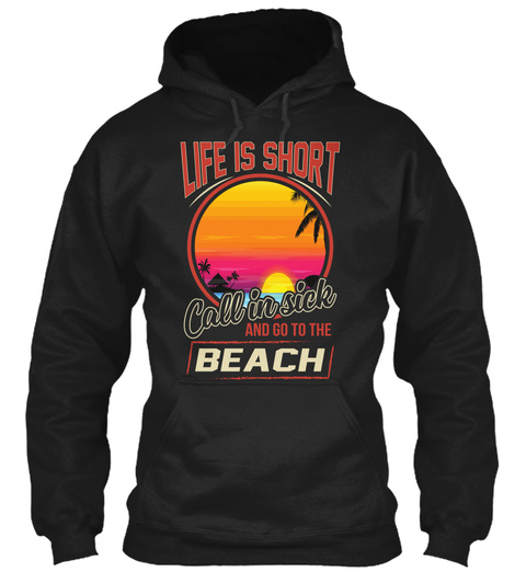 Life Is Short Call In Sick And Go To The Beach Black T-Shirt Front