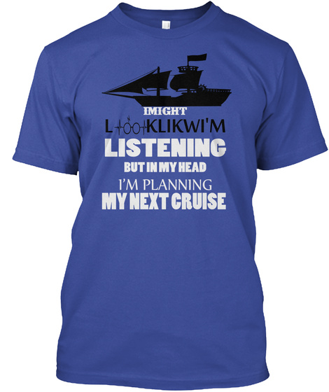 I Might Looklikw I'm Listening But In My Head I'm Planning My Next Cruise Deep Royal T-Shirt Front